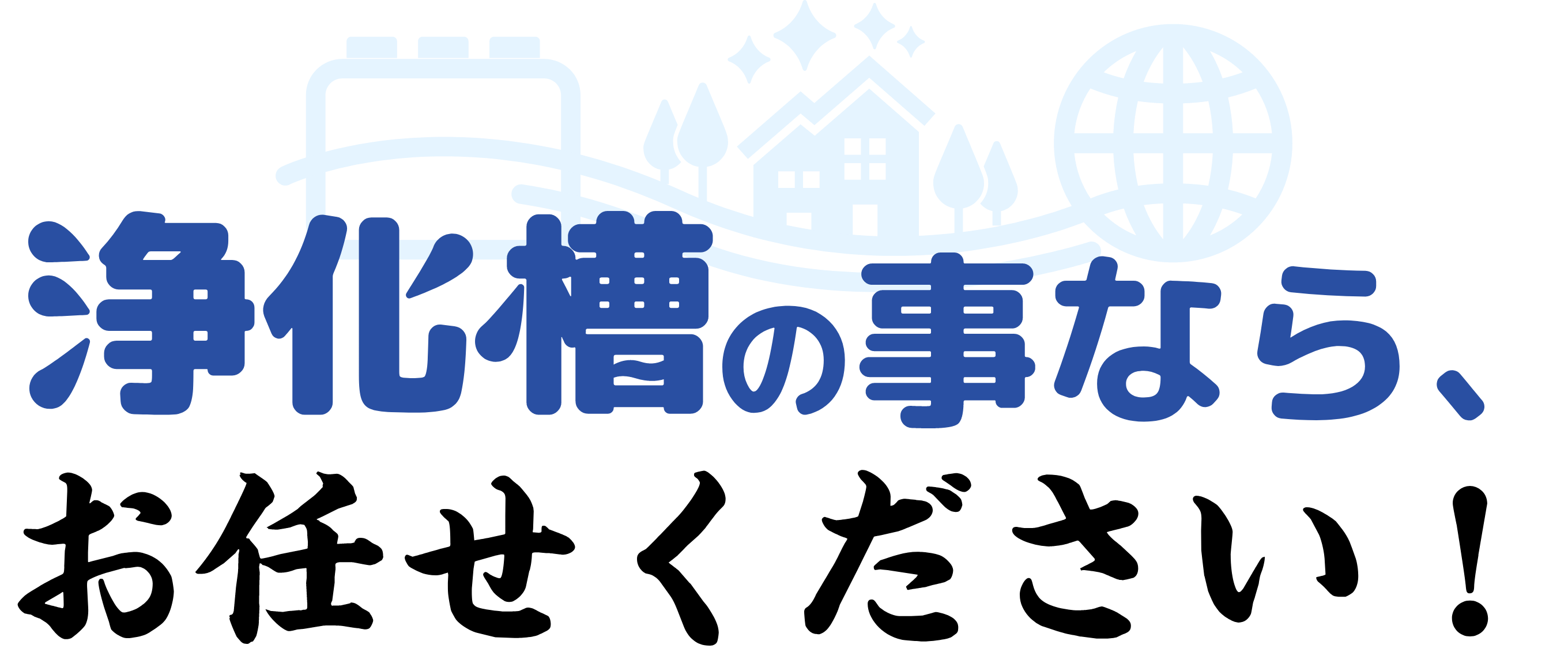 浄化槽のことなら、お任せください！